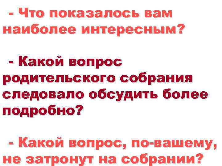 - Что показалось вам наиболее интересным? - Какой вопрос родительского собрания следовало обсудить более