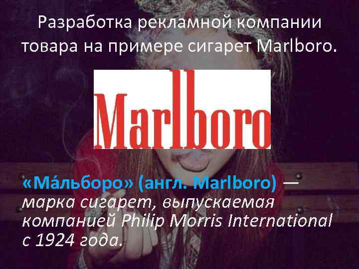 Разработка рекламной компании товара на примере сигарет Marlboro. «Ма льборо» (англ. Marlboro) — марка