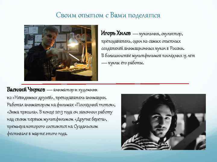 Своим опытом с Вами поделятся Игорь Хилов — кукольник, скульптор, преподаватель, один из самых