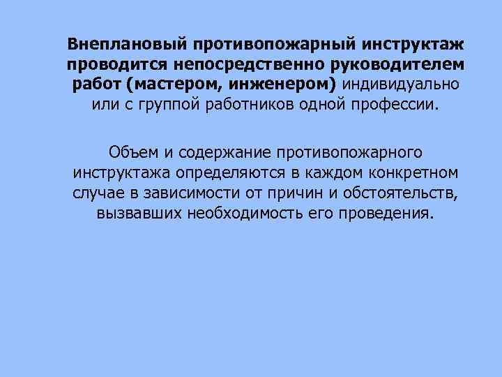 Внеплановый противопожарный инструктаж проводится непосредственно руководителем работ (мастером, инженером) индивидуально или с группой работников