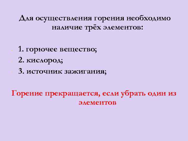 Для осуществления горения необходимо наличие трёх элементов: - 1. горючее вещество; 2. кислород; 3.