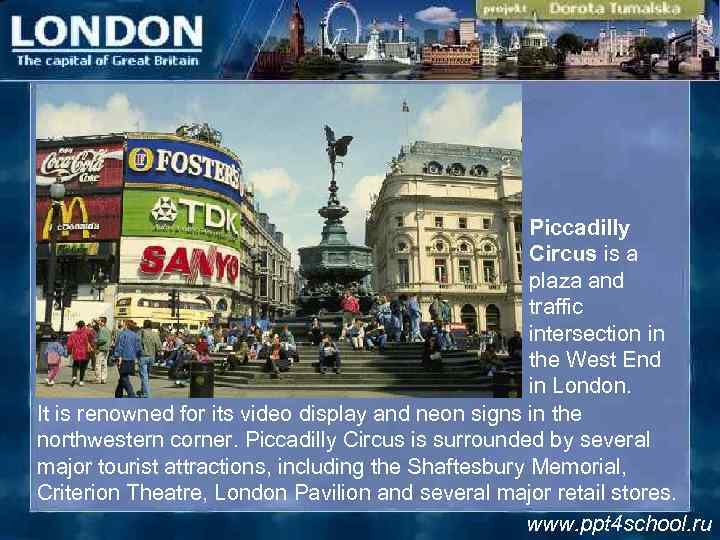 Piccadilly Circus is a plaza and traffic intersection in the West End in London.