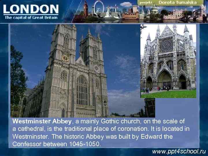 Westminster Abbey, a mainly Gothic church, on the scale of a cathedral, is the