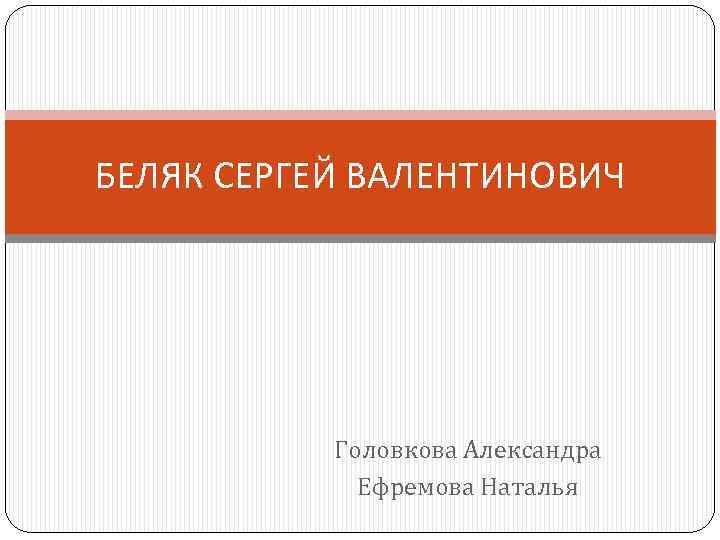 БЕЛЯК СЕРГЕЙ ВАЛЕНТИНОВИЧ Головкова Александра Ефремова Наталья 