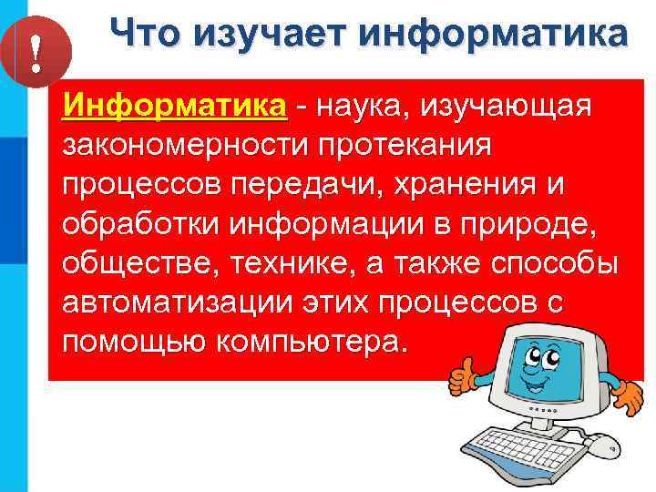 ! Что изучает информатика Информатика - наука, изучающая закономерности протекания процессов передачи, хранения и