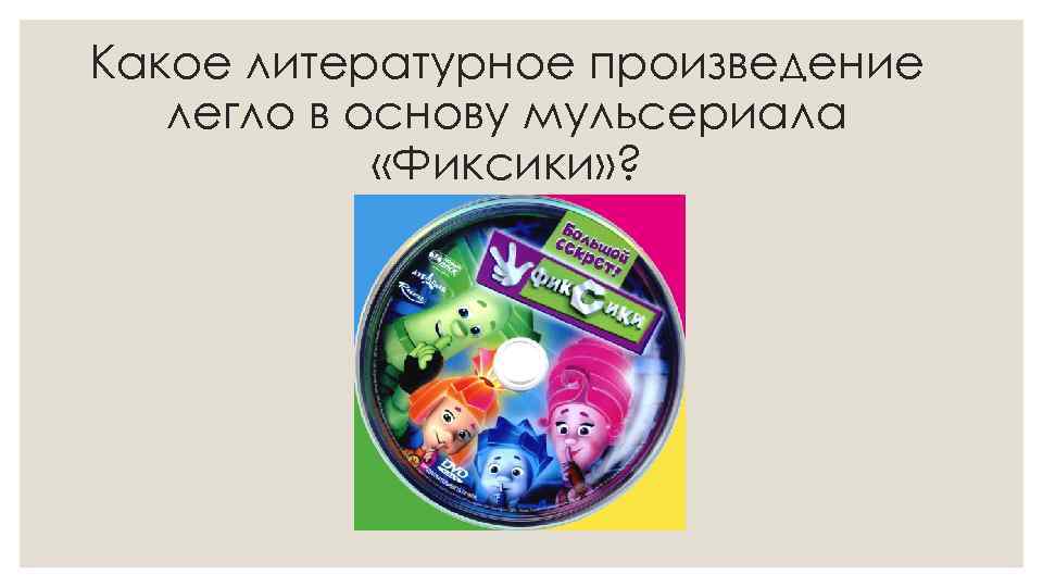 Какое литературное произведение легло в основу мульсериала «Фиксики» ? 