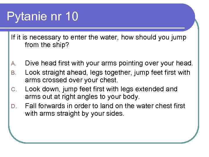 Pytanie nr 10 If it is necessary to enter the water, how should you