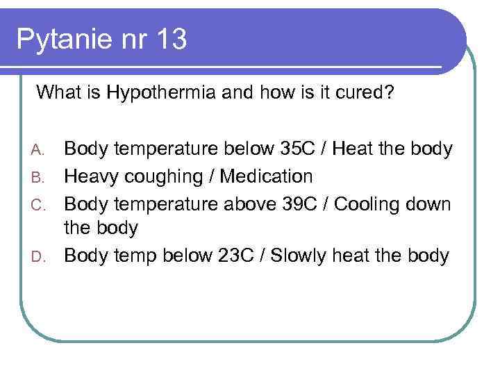 Pytanie nr 13 What is Hypothermia and how is it cured? Body temperature below