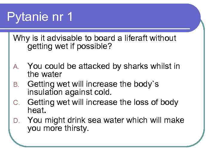 Pytanie nr 1 Why is it advisable to board a liferaft without getting wet