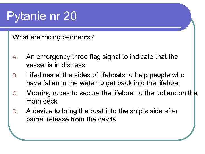 Pytanie nr 20 What are tricing pennants? A. B. C. D. An emergency three