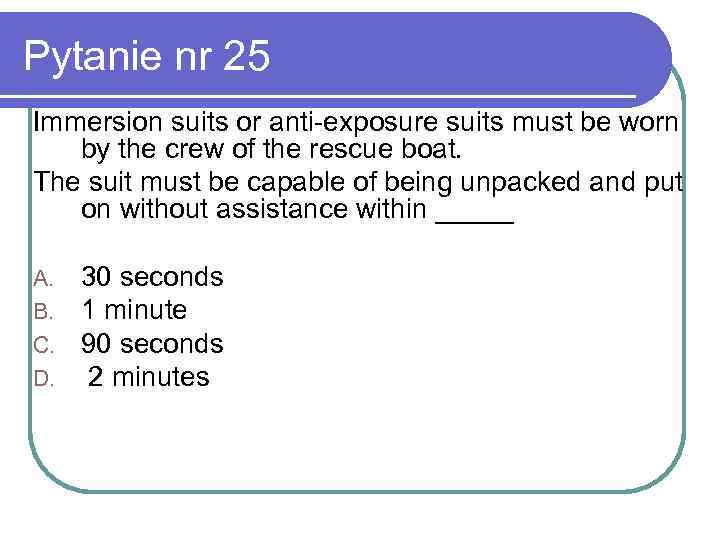 Pytanie nr 25 Immersion suits or anti-exposure suits must be worn by the crew