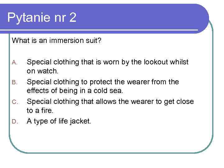 Pytanie nr 2 What is an immersion suit? A. B. C. D. Special clothing
