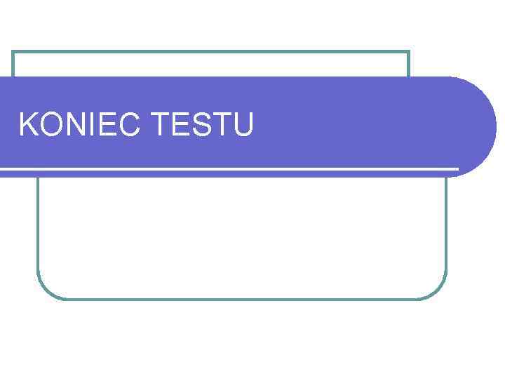 KONIEC TESTU 