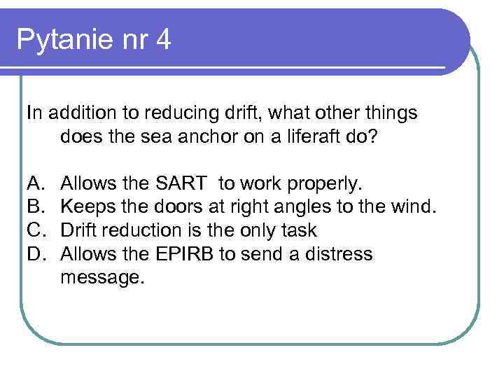 Pytanie nr 4 In addition to reducing drift, what other things does the sea