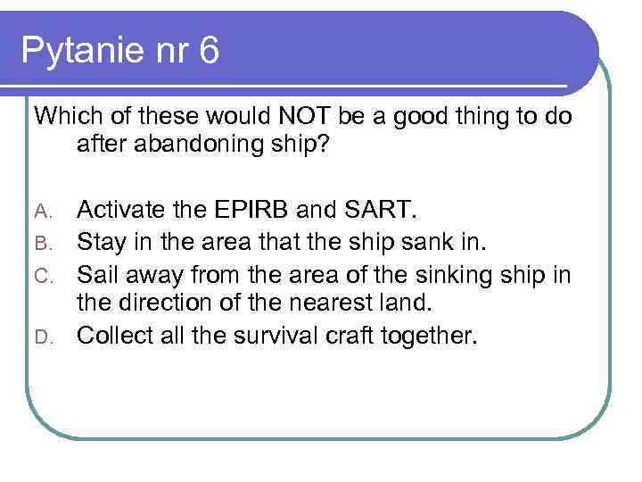 Pytanie nr 6 Which of these would NOT be a good thing to do