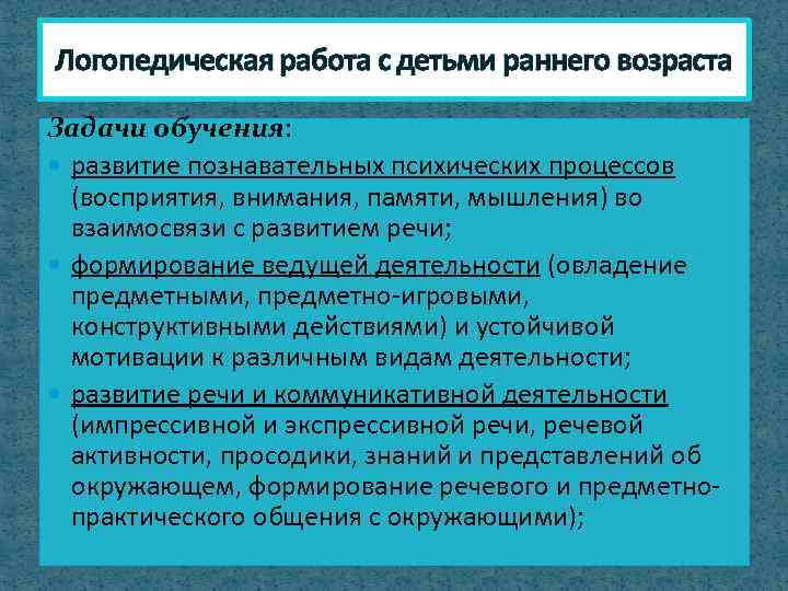 Логопедическая работа с детьми раннего возраста Задачи обучения: развитие познавательных психических процессов (восприятия, внимания,