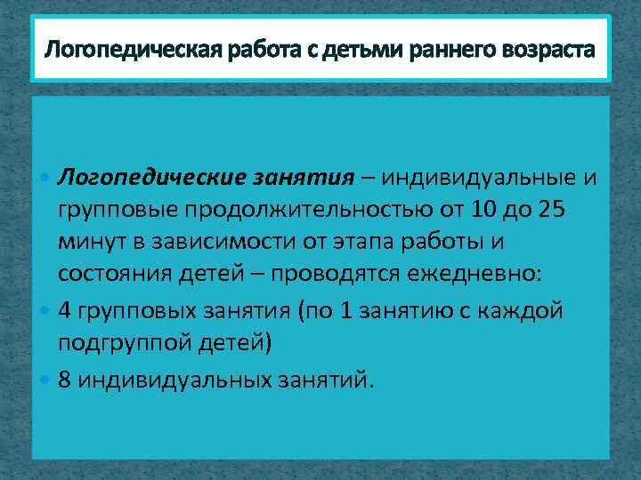 Логопедическая работа с детьми раннего возраста Логопедические занятия – индивидуальные и групповые продолжительностью от