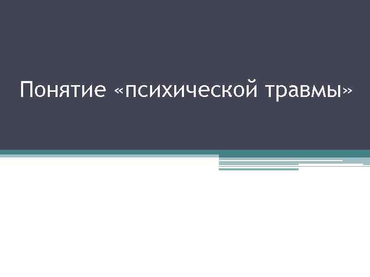 Понятие «психической травмы» 