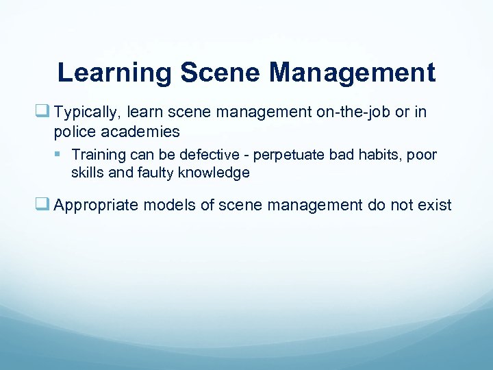 Learning Scene Management q Typically, learn scene management on-the-job or in police academies §