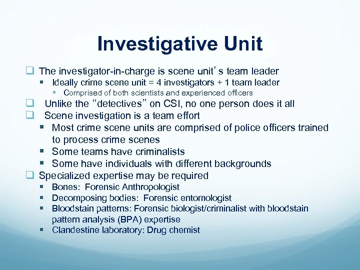 Investigative Unit q The investigator-in-charge is scene unit’s team leader § Ideally crime scene