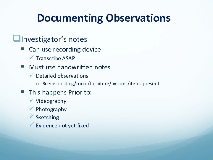 Documenting Observations q. Investigator’s notes § Can use recording device ü Transcribe ASAP §