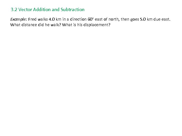 3. 2 Vector Addition and Subtraction Example: Fred walks 4. 0 km in a