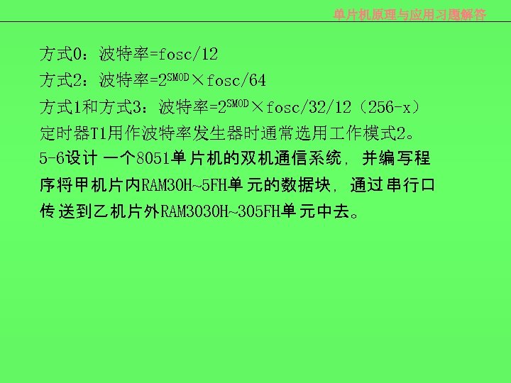 单片机原理与应用习题解答 方式 0：波特率=fosc/12 方式 2：波特率=2 SMOD×fosc/64 方式 1和方式 3：波特率=2 SMOD×fosc/32/12（256 -x） 定时器T 1用作波特率发生器时通常选用 作模式
