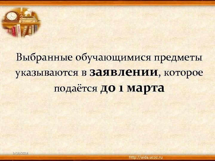 Выбранные обучающимися предметы указываются в заявлении, которое подаётся до 1 марта 3/18/2018 