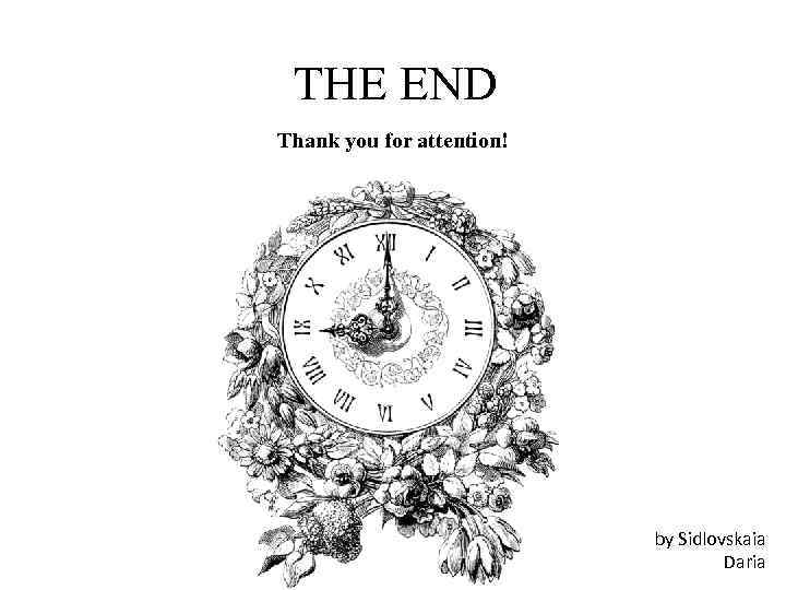 THE END Thank you for attention! by Sidlovskaia Daria 