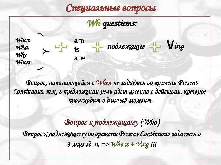 Специальные вопросы Wh-questions: Where What Why Whose am is are подлежащее Ving Вопрос, начинающийся