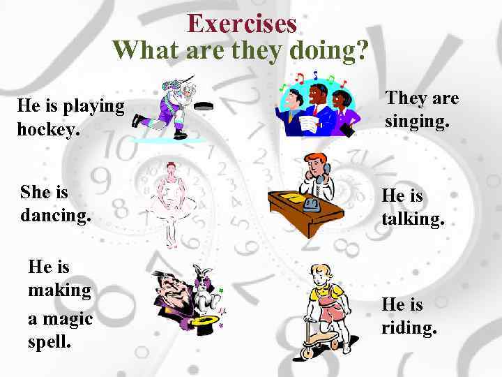 Exercises What are they doing? He is playing hockey. They are singing. She is