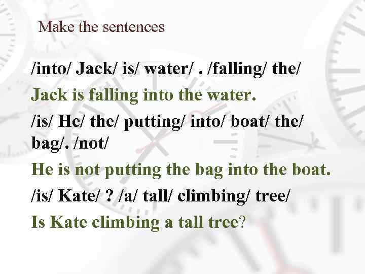 Make the sentences /into/ Jack/ is/ water/. /falling/ the/ Jack is falling into the