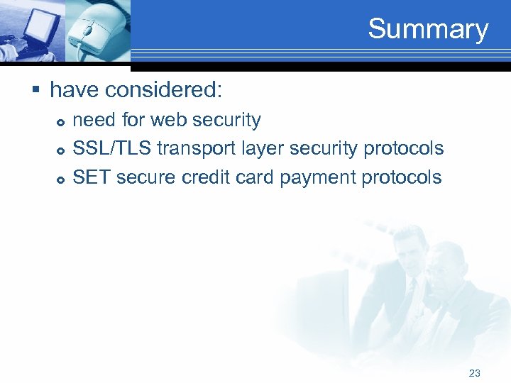 Summary § have considered: need for web security SSL/TLS transport layer security protocols SET
