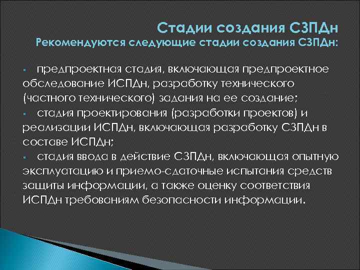 Стадии создания СЗПДн Рекомендуются следующие стадии создания СЗПДн: предпроектная стадия, включающая предпроектное обследование ИСПДн,
