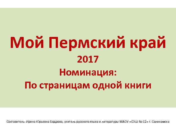 Мой Пермский край 2017 Номинация: По страницам одной книги Составитель: Ирина Юрьевна Бодрова, учитель