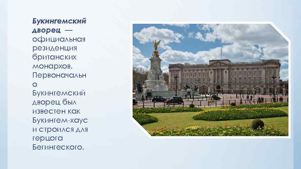 Букингемский дворец — дворец официальная резиденция британских монархов. Первоначальн о Букингемский дворец был известен