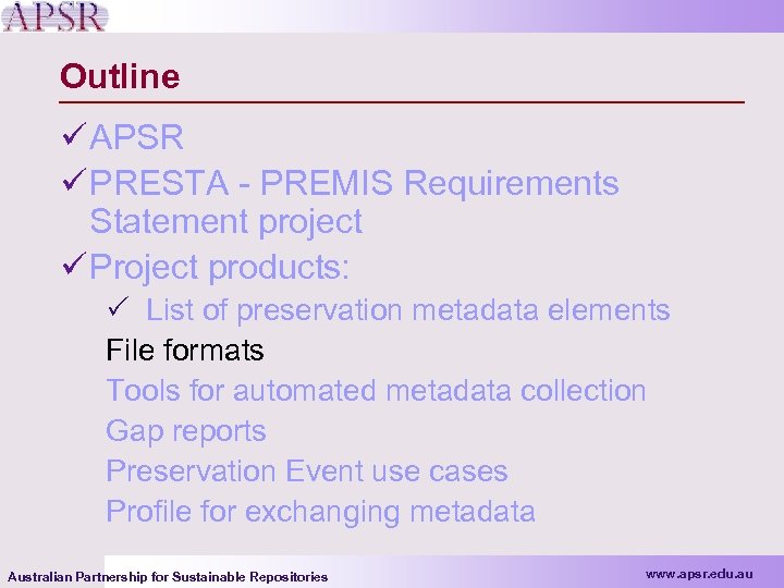 Outline ü APSR ü PRESTA - PREMIS Requirements Statement project ü Project products: P