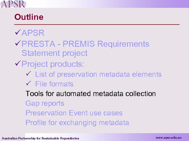 Outline ü APSR ü PRESTA - PREMIS Requirements Statement project ü Project products: P