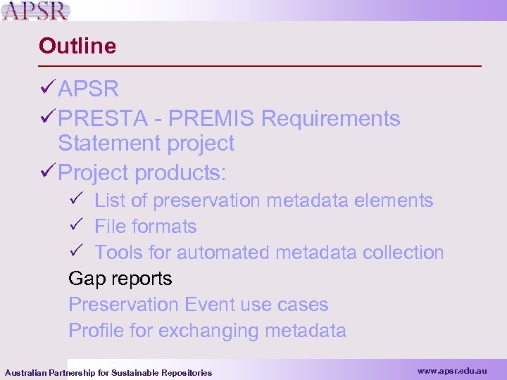 Outline ü APSR ü PRESTA - PREMIS Requirements Statement project ü Project products: P