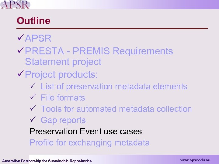 Outline ü APSR ü PRESTA - PREMIS Requirements Statement project ü Project products: P