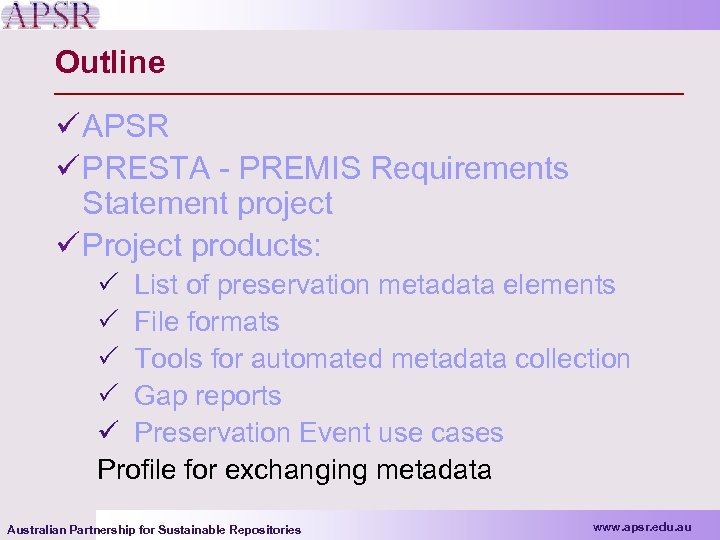 Outline ü APSR ü PRESTA - PREMIS Requirements Statement project ü Project products: P