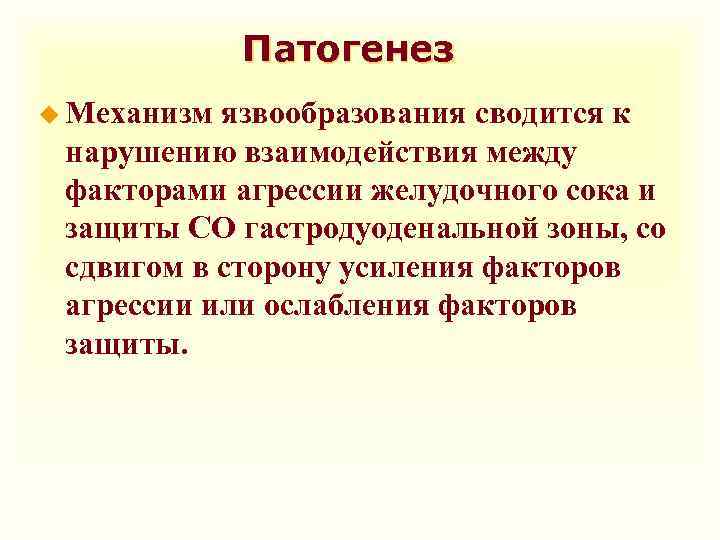 Патогенез u Механизм язвообразования сводится к нарушению взаимодействия между факторами агрессии желудочного сока и