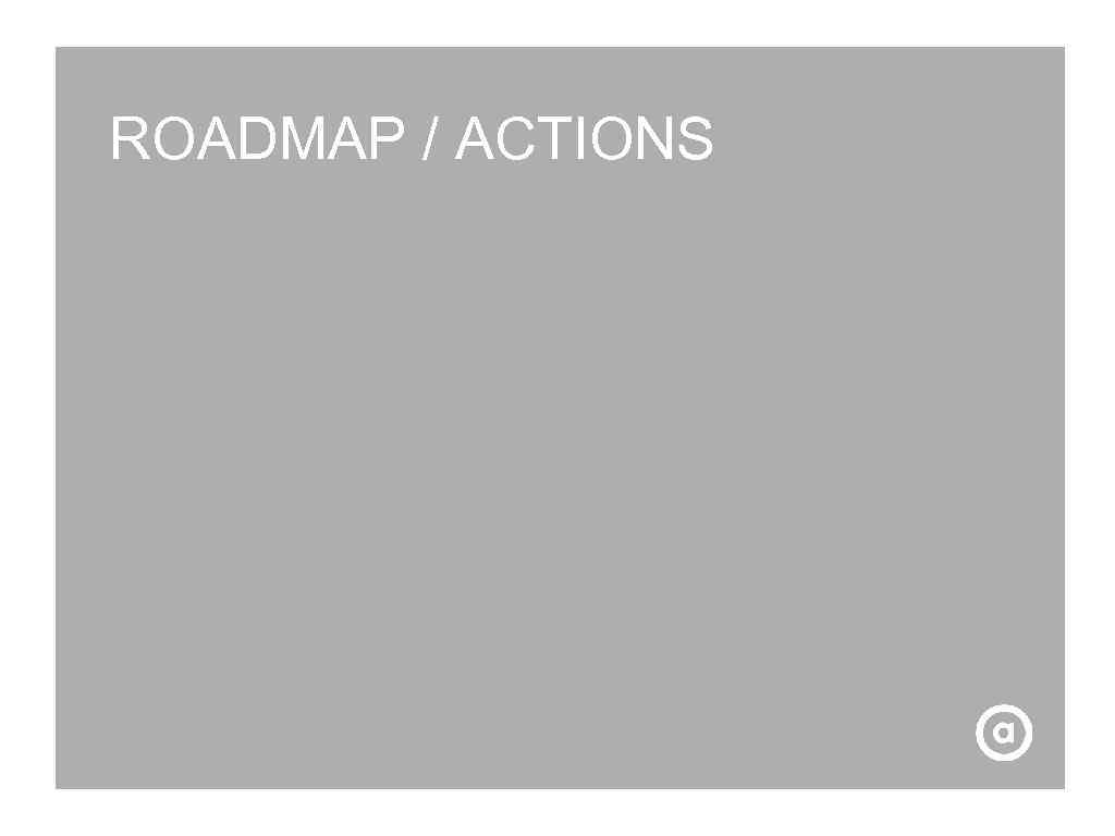 ROADMAP / ACTIONS 