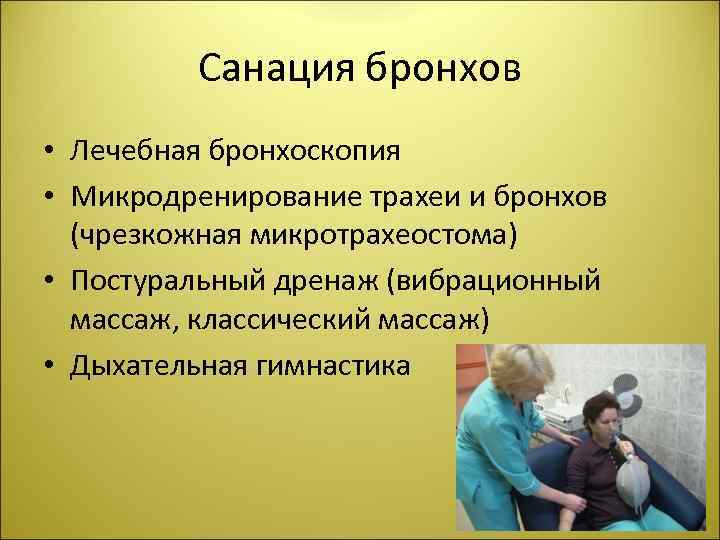 Санация бронхов • Лечебная бронхоскопия • Микродренирование трахеи и бронхов (чрезкожная микротрахеостома) • Постуральный