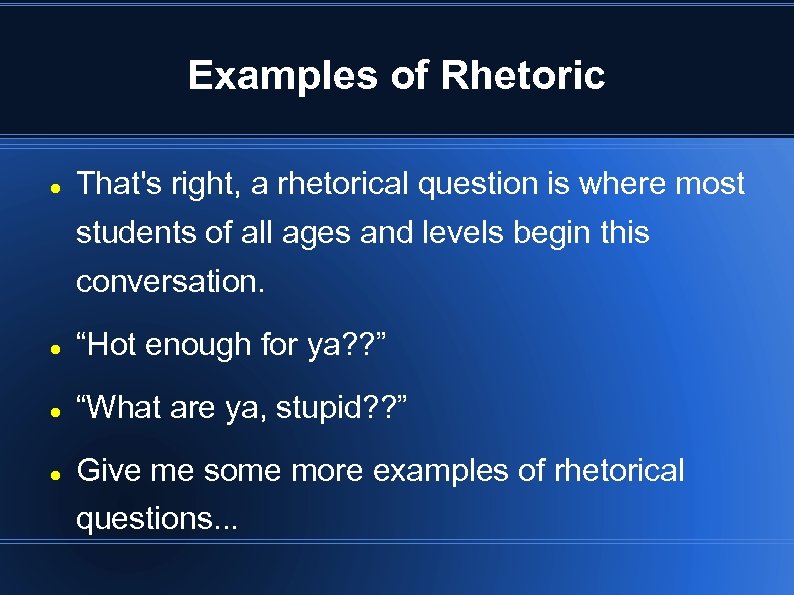 Examples of Rhetoric That's right, a rhetorical question is where most students of all