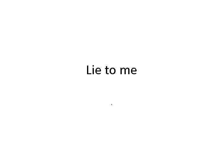 Lie to me. 