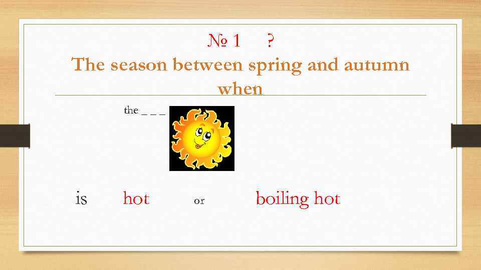 № 1 ? The season between spring and autumn when the _ _ _