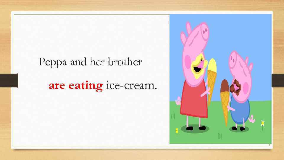 Peppa and her brother are eating ice-cream. 