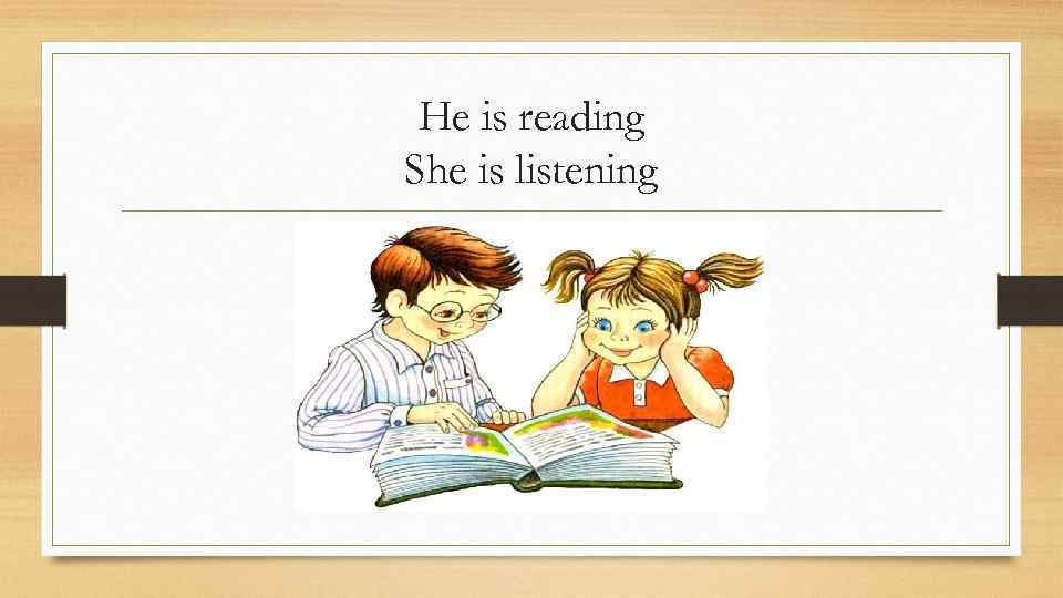 He is reading She is listening 