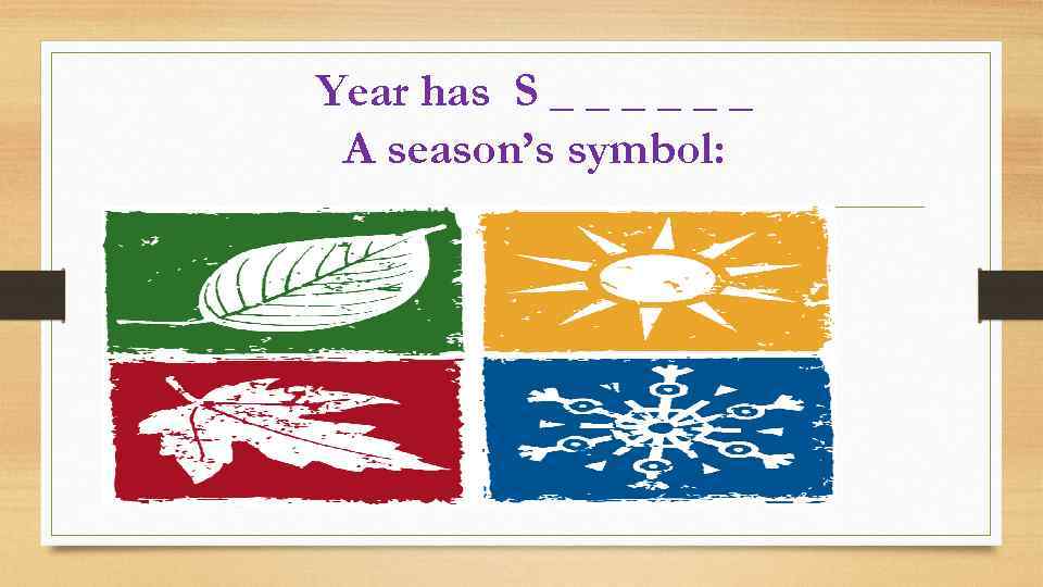 Year has S _ _ _ A season’s symbol: 
